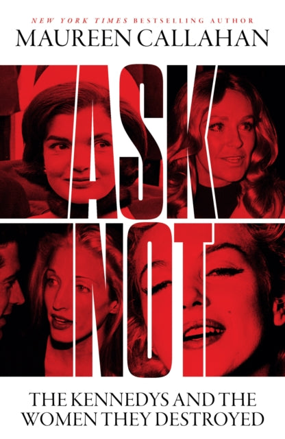 Ask Not: The Kennedys and the Women They Destroyed by Maureen Callahan, TheBookChart.com