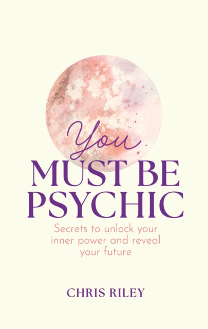 You Must Be Psychic: Secrets to Unlock Your Inner Power and Reveal Your Future by Chris Riley, TheBookChart.com