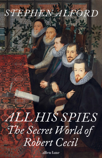 All His Spies: The Secret World of Robert Cecil by Stephen Alford, TheBookChart.com