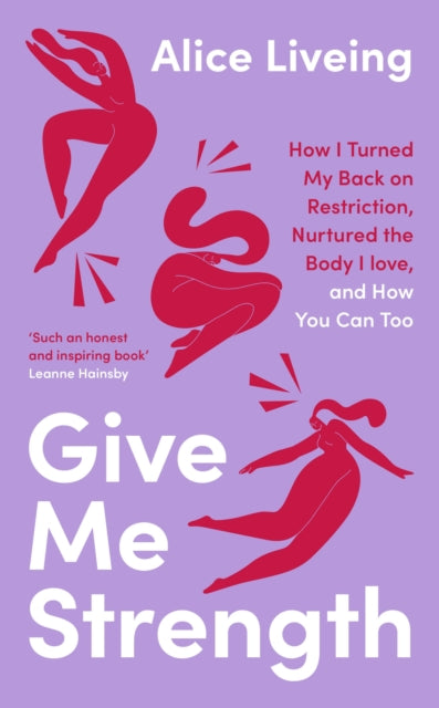 Give Me Strength: How I Turned My Back on Restriction, Nurtured the Body I Love, and How You Can Too by Alice Liveing, TheBookChart.com