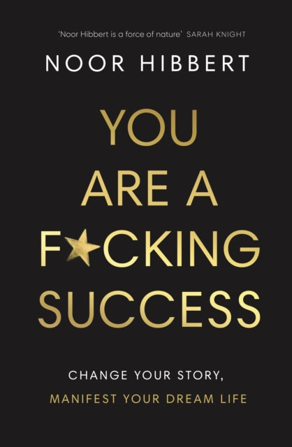 You Are A F*cking Success: Change Your Story, Manifest Your Dream Life by Noor Hibbert, thebookchart.com