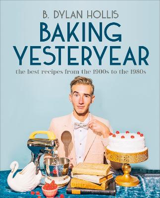 Baking Yesteryear: The Best Recipes from the 1900s to the 1980s by B. Dylan Hollis, thebookchart.com