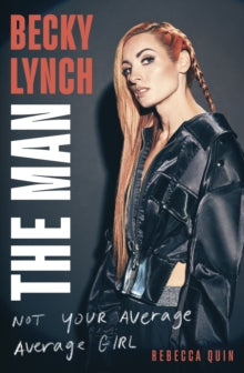 Becky Lynch: The Man: Not Your Average Average Girl by Rebecca Quin, thebookchart.com