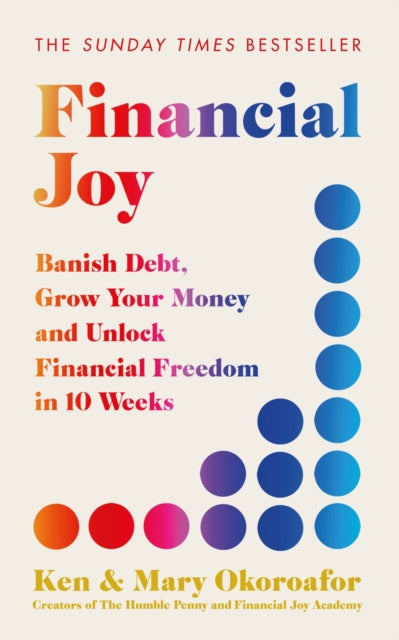 Financial Joy: Banish Debt, Grow Your Money and Unlock Financial Freedom in 10 Weeks  by Ken Okoroafor, thebookchart.com