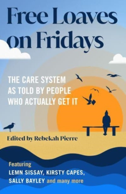 Free Loaves on Fridays: The Care System As Told By People Who Actually Get It by Rebekah Pierre, TheBookChart.com