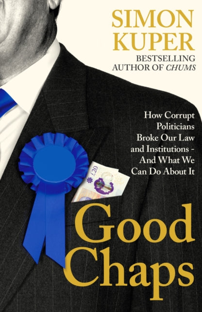 Good Chaps: How Corrupt Politicians Broke Our Law and Institutions - And What We Can Do About It by Simon Kuper, TheBookChart.com