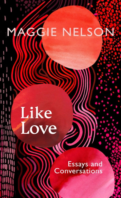 Like Love: Essays and Conversations by Maggie Nelson, TheBookChart.com