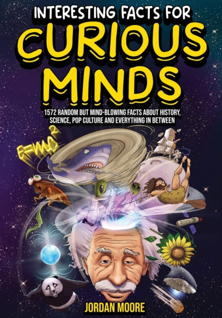 Interesting Facts For Curious Minds: 1572 Random But Mind-Blowing Facts About History, Science, Pop Culture And Everything In Between by Jordan Moore, thebookchart.com