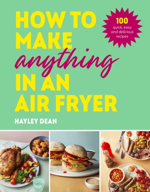 How to Make Anything in an Air Fryer: 100 quick, easy and delicious recipes: THE SUNDAY TIMES BESTSELLER by Hayley Dean, thebookchart.com